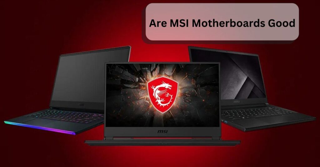 Are MSI Motherboards Good