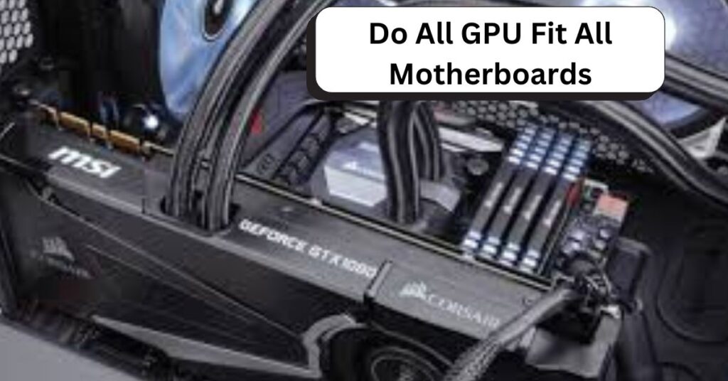 Do All GPU Fit All Motherboards