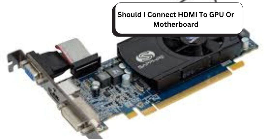 Should I Connect HDMI To GPU Or Motherboard