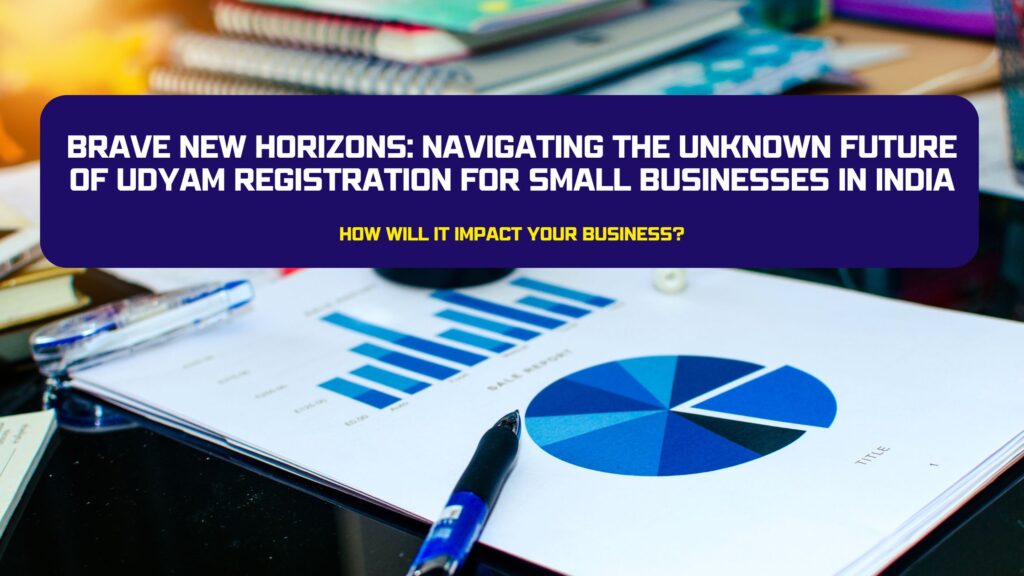 Brave New Horizons Navigating the Unknown Future of Udyam Registration for Small Businesses in India