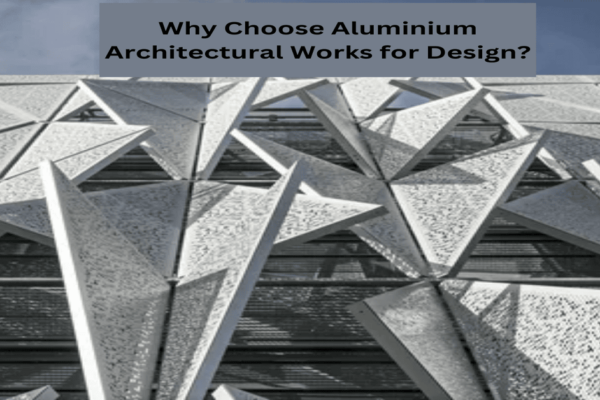 Why Choose Aluminium Architectural Works for Design?