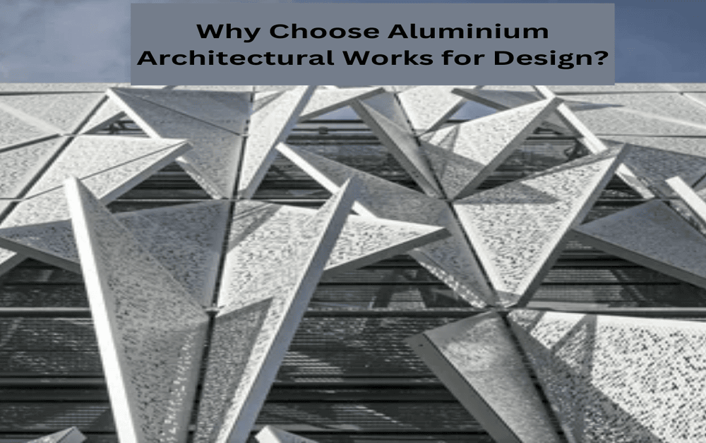 Why Choose Aluminium Architectural Works for Design?