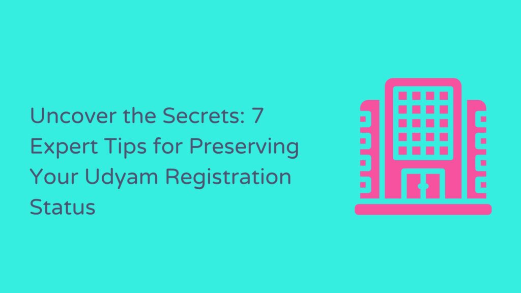 Uncover the Secrets: 7 Expert Tips for Preserving Your Udyam Registration Status