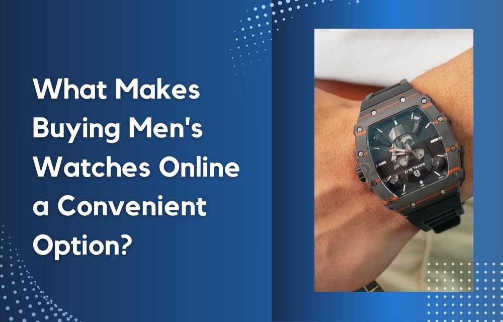 What Makes Buying Men's Watches Online a Convenient Option